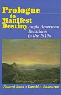 Prologue to Manifest Destiny: Anglo-American Relations in the 1840s (Paperback)