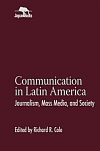 Communication in Latin America: Journalism, Mass Media, and Society (Paperback)