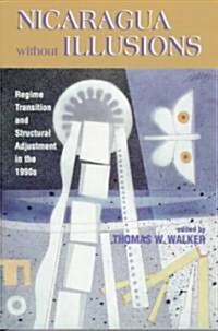 Nicaragua Without Illusions: Regime Transition and Structural Adjustment in the 1990s (Paperback)