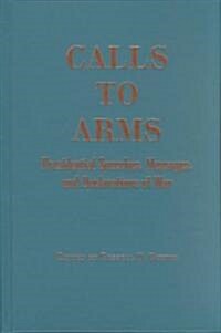Calls to Arms: Presidential Speeches, Messages, and Declarations of War (Hardcover)