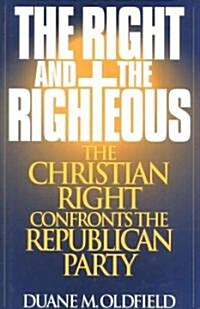 The Right and the Righteous: The Christian Right Confronts the Republican Party (Hardcover)