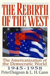 The Rebirth of the West: The Americanization of the Democratic World, 1945-1958 (Paperback, Pbk)