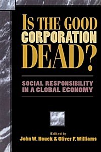 Is the Good Corporation Dead?: Social Responsibility in a Global Economy (Paperback)