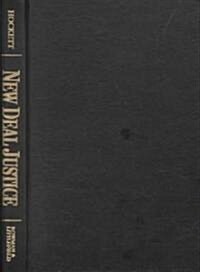 New Deal Justice: The Constitutional Jurisprudence of Hugo L. Black, Felix Frankfurter, and Robert H. Jackson (Hardcover)