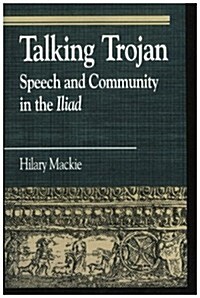Talking Trojan: Speech and Community in the Iliad (Hardcover)