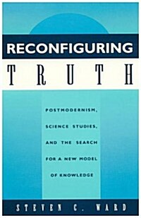 Reconfiguring Truth: Postmodernism, Science Studies, and the Search for a New Model of Knowledge (Paperback)