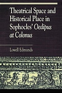 Theatrical Space and Historical Place in Sophocles Oedipus at Colonus (Paperback)
