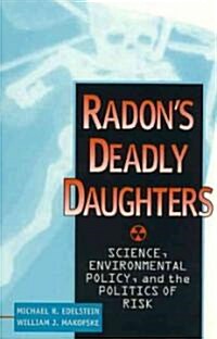 Radons Deadly Daughters: Science, Environmental Policy, and the Politics of Risk (Hardcover)