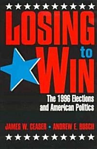 Losing to Win: The 1996 Elections and American Politics (Hardcover)