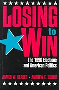 Losing to Win: The 1996 Elections and American Politics (Paperback)