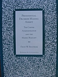 Presidential Decision Making Adrift: The Carter Administration and the Mariel Boatlift (Paperback)