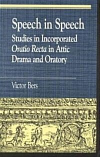 Speech in Speech: Studies in Incorporated Oratio Recta in Attic Drama and Oratory (Hardcover)