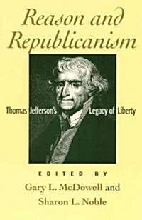 Reason and Republicanism: Thomas Jeffersons Legacy of Liberty (Paperback)