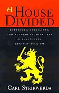 A House Divided: Catholics, Socialists, and Flemish Nationalists in Nineteenth-Century Belgium (Paperback)