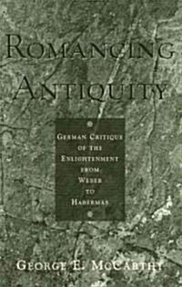 Romancing Antiquity: German Critique of the Enlightenment from Weber to Habermas (Paperback)