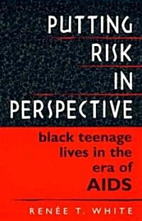 Putting Risk in Perspective: Black Teenage Lives in the Era of AIDS (Hardcover)