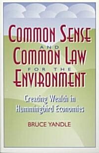 Common Sense and Common Law for the Environment: Creating Wealth in Hummingbird Economies (Paperback)