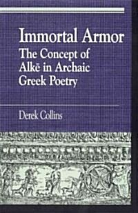 Immortal Armor: The Concept of Alke in Archaic Greek Poetry (Hardcover)