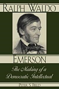 Ralph Waldo Emerson: The Making of a Democratic Intellectual (Hardcover)