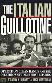 The Italian Guillotine: Operation Clean Hands and the Overthrow of Italys First Republic (Hardcover)