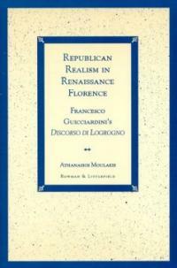 Republican realism in Renaissance Florence : Francesco Guicciardini's Discorso di Logrogno