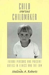 Child Versus Childmaker: Future Persons and Present Duties in Ethics and the Law (Hardcover)