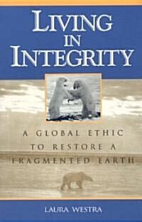 Living in Integrity: A Global Ethic to Restore a Fragmented Earth (Hardcover)
