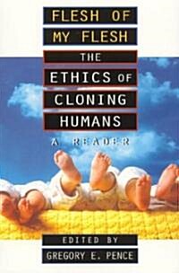 Flesh of My Flesh: The Ethics of Cloning Humans a Reader (Hardcover)