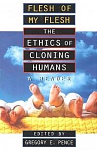 Flesh of My Flesh: The Ethics of Cloning Humans a Reader (Paperback)