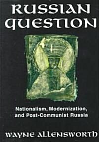 The Russian Question: Nationalism, Modernization, and Post-Communist Russia (Paperback)