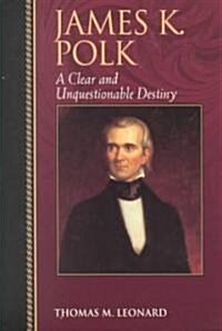 James K. Polk: A Clear and Unquestionable Destiny (Paperback)