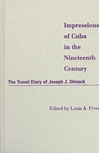 Impressions of Cuba in the Nineteenth Century: The Travel Diary of Joseph J. Dimock (Hardcover)