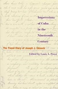 Impressions of Cuba in the Nineteenth Century: The Travel Diary of Joseph J. Dimock (Paperback)