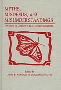 Myths, Misdeeds, and Misunderstandings: The Roots of Conflict in U.S.-Mexican Relations (Hardcover)