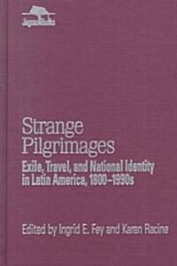 Strange Pilgrimages: Exile, Travel, and National Identity in Latin America, 1800d1990s (Hardcover)