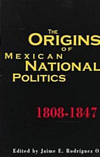 The Origins of Mexican National Politics,1808-1847 (Paperback)