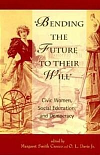 Bending the Future to Their Will: Civic Women, Social Education, and Democracy (Paperback)