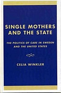 Single Mothers and the State: The Politics of Care in Sweden and the United States (Hardcover)