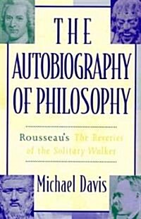 The Autobiography of Philosophy: Rousseaus the Reveries of the Solitary Walker (Hardcover)