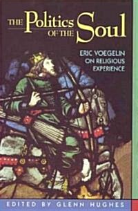 The Politics of the Soul: Eric Voegelin on Religious Experience (Hardcover)