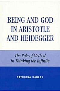 Being and God in Aristotle and Heidegger: The Role of Method in Thinking the Infinite (Hardcover)