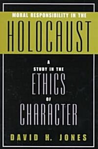 Moral Responsibility in the Holocaust: A Study in the Ethics of Character (Paperback)