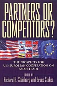 Partners or Competitors?: The Prospects for U.S.-European Cooperation on Asian Trade (Hardcover)