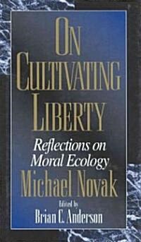 On Cultivating Liberty: Reflections on Moral Ecology (Hardcover)