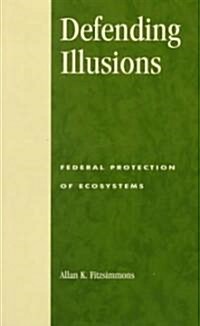 Defending Illusions: Federal Protection of Ecosystems (Paperback)