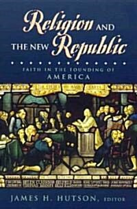 Religion and the New Republic: Faith in the Founding of America (Hardcover)