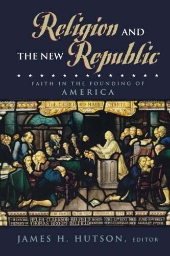 Religion and the New Republic: Faith in the Founding of America (Paperback)