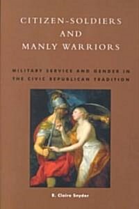 Citizen-Soldiers and Manly Warriors: Military Service and Gender in the Civic Republican Tradition (Paperback)