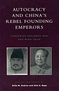 Autocracy and Chinas Rebel Founding Emperors: Comparing Chairman Mao and Ming Taizu (Hardcover)