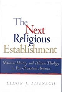 The Next Religious Establishment: National Identity and Political Theology in Post-Protestant America (Paperback)